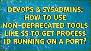 Famous DevOps & SysAdmins: How to use non-deprecated tools like ss to get process id running on a port? Net Worth