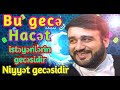 Bu gecə hacət istəyənlərin gecəsidir Niyyət gecəsidir Hacı Ramil