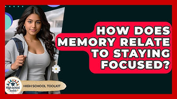 How Does Memory Relate To Staying Focused? - High School Toolkit