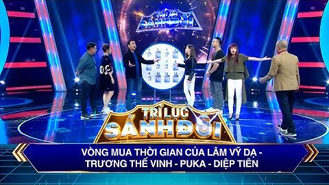 Trí Lực Sánh Đôi I Vòng mua thời gian của Lâm Vỹ Dạ, Trương Thế Vinh , Puka và Diệp Tiên