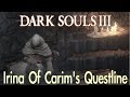 Dark Souls 3 - Irina&#39;s Questline GOOD &amp; BAD ENDING (FULL NPC QUEST WALKTHROUGH w/ COMMENTARY)