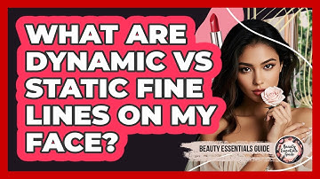 What Are Dynamic Vs Static Fine Lines On My Face? - Beauty Essentials Guide