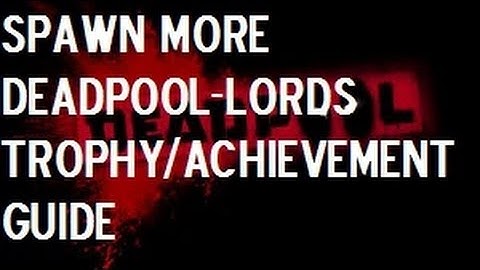 Deadpool - Spawn More Deadpool-Lords Trophy / Achievement Guide