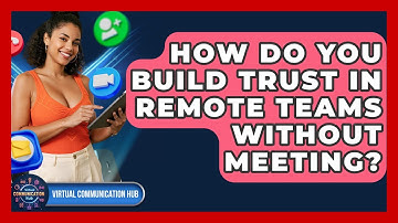 How Do You Build Trust In Remote Teams Without Meeting? - Virtual Communication Hub