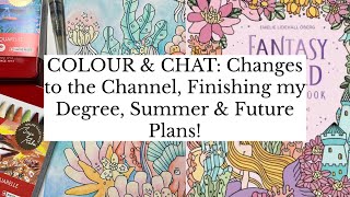 COLOUR & CHAT: Changes to the Channel, Finishing my Degree, Summer & Future Plans! | Adult Colouring