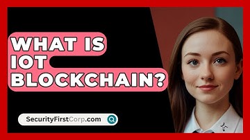 What Is IoT Blockchain? - SecurityFirstCorp.com