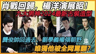 肖戰回歸，楊洋演展昭！誰才是你的菜？ 2024古裝新劇開拍！九位男神最新古裝造型!龔俊帥回過去，劉學義權傾朝野！唯獨他卻被罵翻！#陈飞宇#肖战#刘学义#龚俊#杨洋#任嘉伦#宋威龙#成毅#侯明昊