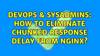 DevOps & SysAdmins: How to eliminate chunked response delay from NginX?
