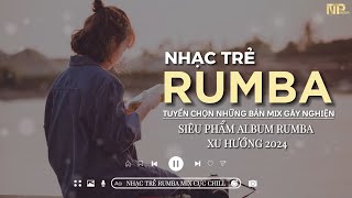 Siêu Phẩm Rumba Nhạc Trẻ Mới Nhất - Album Rumba Xu Hướng 2024 - Nghe Hay Quên Luôn Bản Gốc