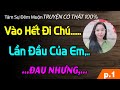 [Quá Hay] ỐI GIỜI ƠI! VÀO HẾT ĐI...CỦA CHÚ LỚN QUÁ - P.1 - Truyện Tâm Lý Hay