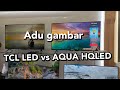 Adu gambar tcl led vs aqua hqled 