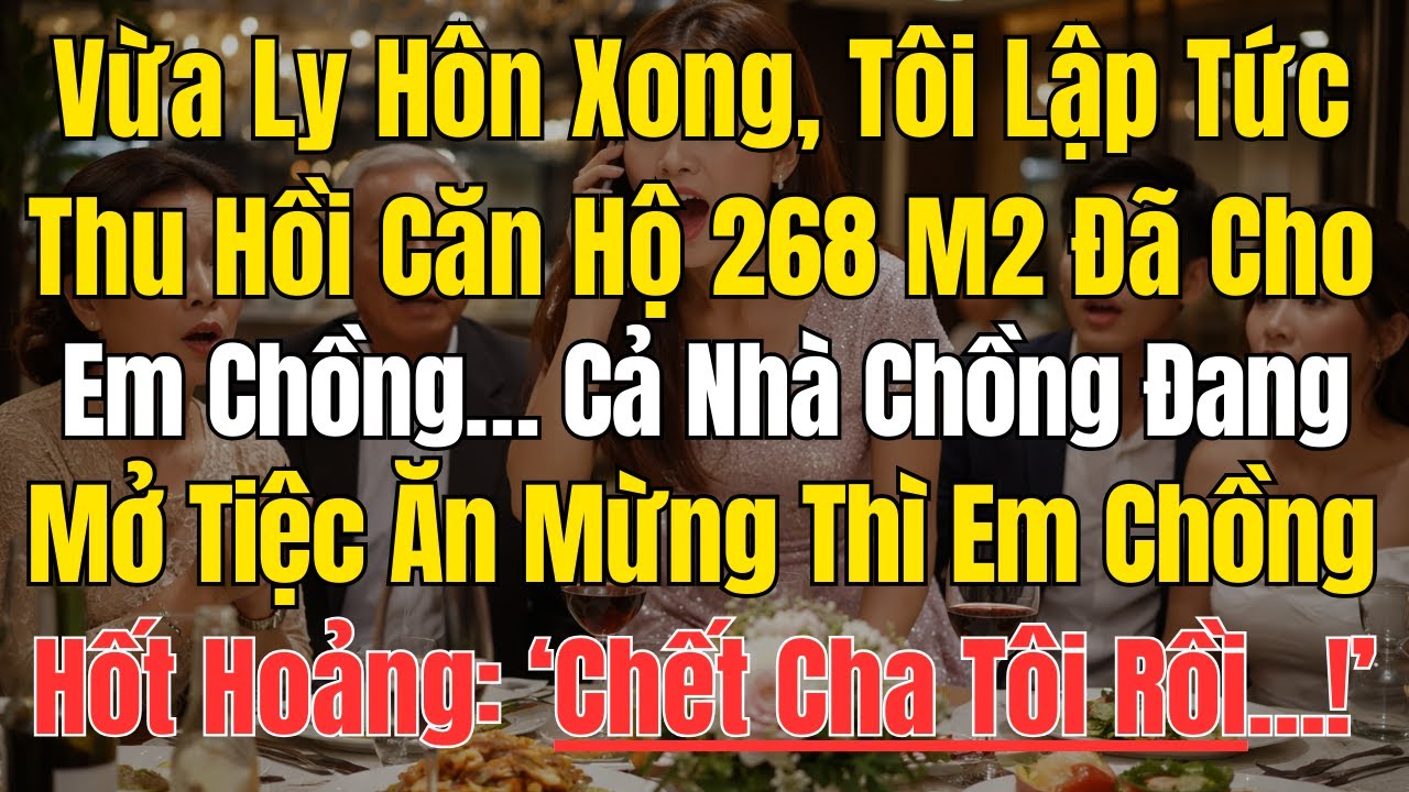 Vừa Ly Hôn Xong, Tôi Lập Tức Thu Hồi Căn Hộ 268 Mét Vuông Đã Cho Em Chồng… Cả Nhà Chồng Đang Mở Tiệc