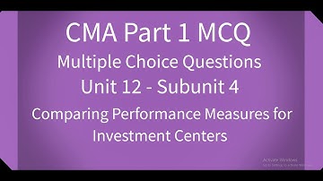 CMA Part 1 MCQ Unit 12 Subunit 4 Comparing Performance Measures for Investment Centers