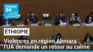 Violences en région Ahmara : l'Union africaine demande un retour au calme • FRANCE 24
