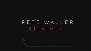 Pete Walker – 30 | funky house mix