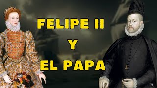 FELIPE II y el PAPADO: un TIRA y AFLOJA constante