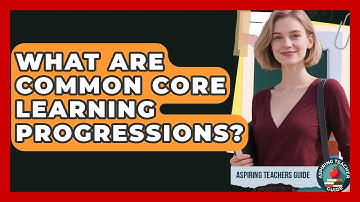 What Are Common Core Learning Progressions? - Aspiring Teacher Guide