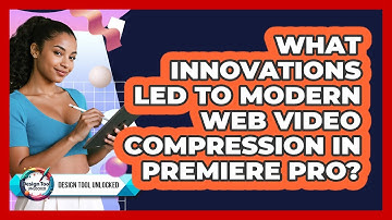 What Innovations Led To Modern Web Video Compression In Premiere Pro? - Design Tool Unlocked