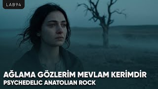 Ağlama Gözlerim Mevlam Kerimdir Psychedelic Anatolian Rock Lab