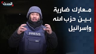 مراسل الحدث معارك ضارية بين حزب الله والجيش الإسرائيلي في 3 محاور جنوب لبنان