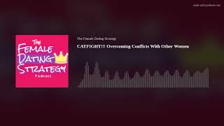CATFIGHT!!! Overcoming Conflicts With Other Women | The Female Dating Strategy Podcast