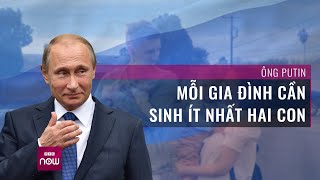 Ông Putin: Vì sự sống còn của dân tộc, mỗi gia đình Nga cần phải làm điều này | VTC Now