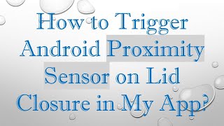How to Trigger Android Proximity Sensor on Lid Closure in My App