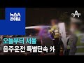 오늘부터 서울 음주운전 특별단속 外 | 뉴스A 라이브