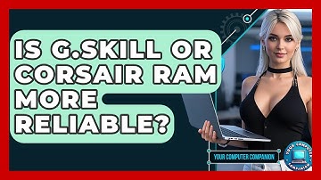 Is G.Skill Or Corsair RAM More Reliable? - Your Computer Companion
