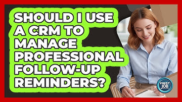 Should I Use A CRM To Manage Professional Follow-Up Reminders?