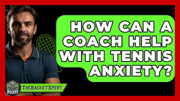 How Can A Coach Help With Tennis Anxiety? - The Racket Xpert