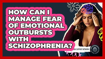 How Can I Manage Fear Of Emotional Outbursts With Schizophrenia? - Schizophrenia Support Network