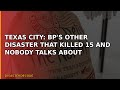 Texas City: BP's Other Disaster That Killed 15 and Nobody Talks About