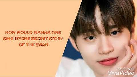 HOW WOULD WANNA ONE SING IZONE SECRET STORY OF THE SWAN  BY JESICAPRILA KPOP [LINE DISTRIBUTION]