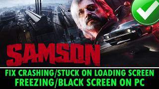 Fix Samson Crashing/Not Loading/Black Screen/Freezing On PC