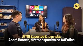 UFMG Esportes #37: André Baratta, diretor esportivo da AAFafich