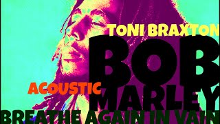 Toni Braxton x Bob Marley - Breathe Again In Vain (Acoustic)