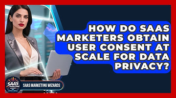 How Do SaaS Marketers Obtain User Consent At Scale For Data Privacy? - Saas Marketing Wizards