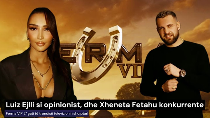 Luiz Ejlli si opinionist, dhe Xheneta Fetahu konkurrente “Ferma VIP 2” gati të trondisë televizionin