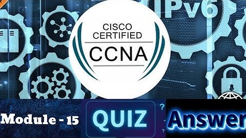Cisco CCNA (Introduction to Networks) - Module 15 Quiz Answers