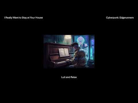 Cyberpunk: Edgerunners – I Really Want to Stay at Your House (Lull and Relax)