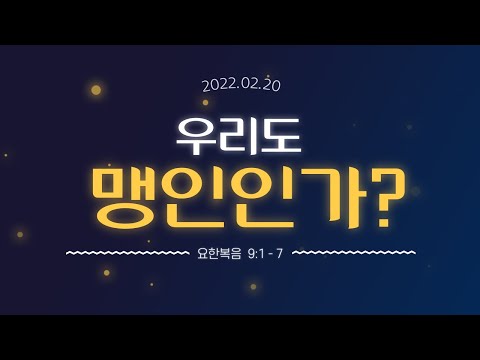 [주일설교] 우리도 맹인인가? l 요 9:1-7 l 20220220