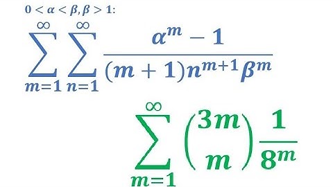 Σ m from 1 to ∞ of Binomial(3m,m)/8ᵐ & Σ Σ m,n from 1 to ∞ of (αᵐ—1)/((m + 1) nᵐ⁺¹ βᵐ)