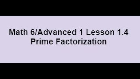 Math 6/Advanced 1 Lesson 1.4 Prime Factorization Video