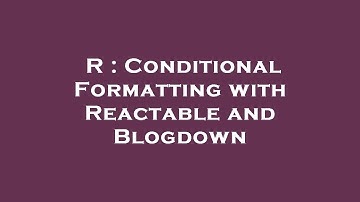 R : Conditional Formatting with Reactable and Blogdown