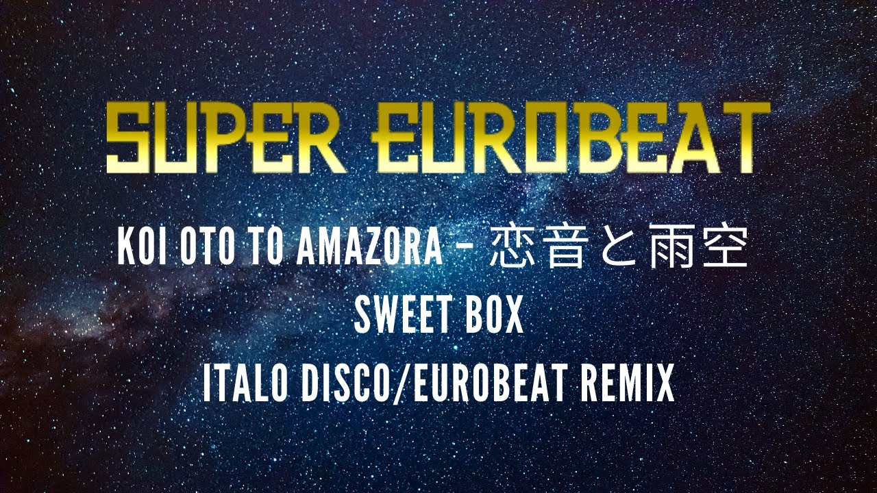 Koi Oto To Amazora 恋音と雨空 Sweet Box Italo Disco Eurobeat Remix Youtube