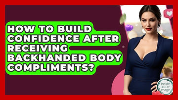 How To Build Confidence After Receiving Backhanded Body Compliments? - Inside Body Image