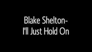 Blake Shelton- I'll just hold on