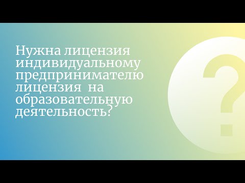 Нужна лицензия индивидуальному предпринимателю лицензия  на образовательную деятельность?