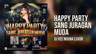 HAPPY PARTY SANG JURAGAN MUDA BY. DJ VEE NOUNA